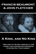 Francis Beaumont & John Fletcher - A King, and No King: "See how thy blood curdles at this, I think thou couldst be contented to be beaten i'this passion"