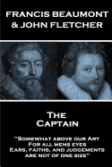 Francis Beaumont & John Fletcher - The Captain: "Somewhat above our Art; For all mens eyes, Ears, faiths, and judgements, are not of one size"