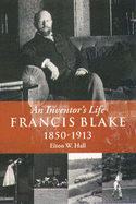 Francis Blake: An Inventor's Life, 1850-1913