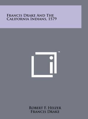 Francis Drake and the California Indians, 1579 - Heizer, Robert F, and Drake, Francis