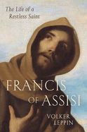 Francis of Assisi: The Life of a Restless Saint