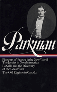 Francis Parkman: France and England in North America Vol. 1 (LOA #11): Pioneers of France in the New World / The Jesuits in North America / La Salle  and the Discovery of the Great West / The Old Regime in Canada