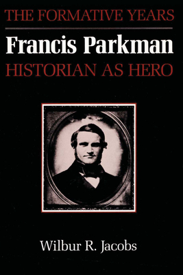 Francis Parkman, Historian as Hero: The Formative Years - Jacobs, Wilbur R