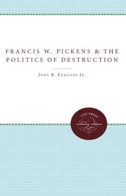 Francis W. Pickens and the Politics of Destruction - Edmunds, John B, Jr.