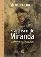 Francisco de Miranda: Sonador de Absolutos? - Paz, Victor, and Paz Otero, Victor