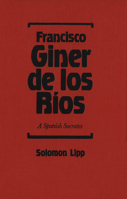 Francisco Giner de los Rios: A Spanish Socrates - Lipp, Solomon