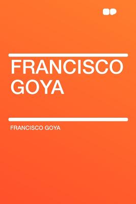 Francisco Goya - Goya, Francisco