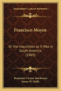 Francisco Moyen: Or the Inquisition as It Was in South America (1869)