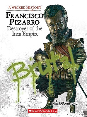 Francisco Pizarro: Destroyer of the Inca Empire - DiConsiglio, John