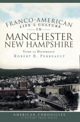 Franco-American Life & Culture in Manchester, New Hampshire: Vivre La Diffrence - Perreault, Robert B