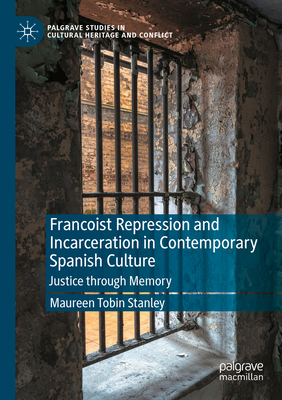 Francoist Repression and Incarceration in Contemporary Spanish Culture: Justice through Memory - Tobin Stanley, Maureen