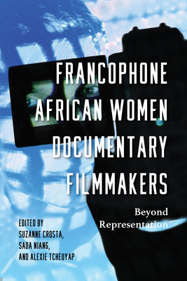 Francophone African Women Documentary Filmmakers: Beyond Representation - Crosta, Suzanne (Editor), and Niang, Sada (Editor), and Tcheuyap, Alexie, Professor (Editor)