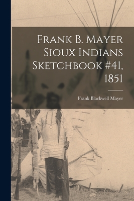 Frank B. Mayer Sioux Indians Sketchbook #41, 1851 - Mayer, Frank Blackwell 1827-1899