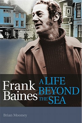 Frank Baines - A Life Beyond the Sea - Mooney, Brian