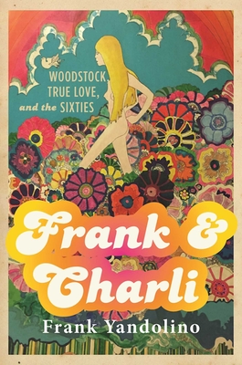 Frank & Charli: Woodstock, True Love, and the Sixties - Yandolino, Frank