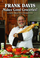 Frank Davis Makes Good Groceries!: A New Orleans Cookbook