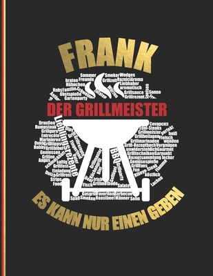 Frank der Grillmeister: Es kann nur einen geben - Das personalisierte Grill-Rezeptbuch zum Selberschreiben f?r 120 Grillrezepte mit Inhaltsverzeichnis uvm. - modernes Design - ca. A4 Softcover (leeres Kochbuch) - Master, Rezept