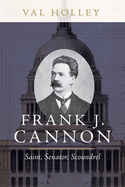 Frank J. Cannon: Saint, Senator, Scoundrel