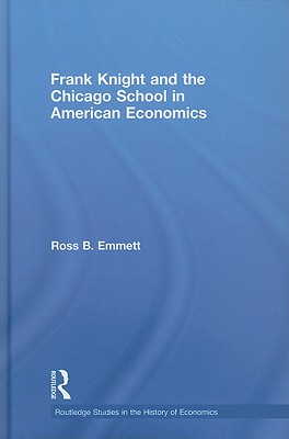 Frank Knight and the Chicago School in American Economics - Emmett, Ross B