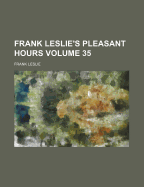 Frank Leslie's Pleasant Hours Volume 35 - Leslie, Frank, Mrs.