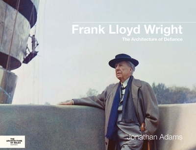 Frank Lloyd Wright: The Architecture of Defiance - Adams, Jonathan