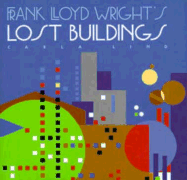 Frank Lloyd Wright's Lost Buildings - Lind, Carla