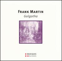 Frank Martin: Golgotha - Barbara Locher (soprano); Kay Johannsen (organ); Liliane Zrcher (mezzo-soprano); Michel Brodard (bass baritone);...