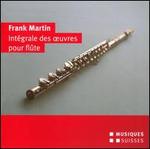 Frank Martin: Intégrale des Oeuvres pour Flûte