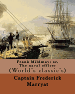 Frank Mildmay; Or, the Naval Officer by: Captain (Frederick) Marryat: (World's Classic's)