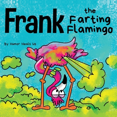 Frank the Farting Flamingo: A Story About a Flamingo Who Farts - Heals Us, Humor