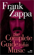 Frank Zappa: The Complete Guide to His Music - Watson, Ben