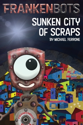 Frankenbots: Sunken City of Scraps - Ferrone, Michael