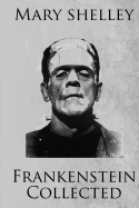 Frankenstein Collected: The Collected Frankenstein Stories (Illustrated)