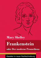Frankenstein oder Der moderne Prometheus: (Band 11, Klassiker in neuer Rechtschreibung)