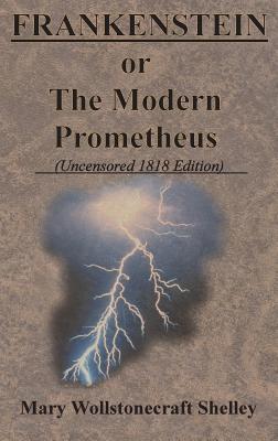 FRANKENSTEIN or The Modern Prometheus (Uncensored 1818 Edition) - Shelley, Mary Wollstonecraft