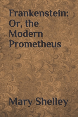 Frankenstein: Or, the Modern Prometheus - Shelley, Mary Wollstonecraft