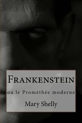 Frankenstein: Ou Le Promethee Moderne - Shelly, Mary