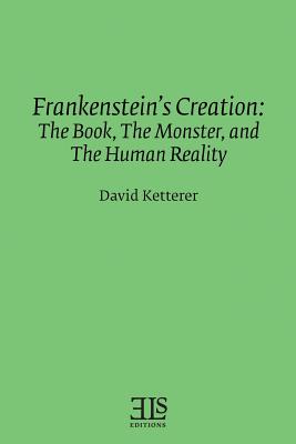 Frankenstein's Creation: The Book, The Monster, and the Human Reality - Ketterer, David