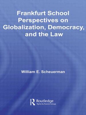 Frankfurt School Perspectives on Globalization, Democracy, and the Law - Scheuerman, William E.