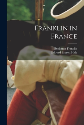 Franklin in France - Hale, Edward Everett, and Franklin, Benjamin