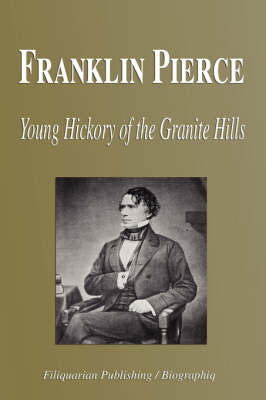 Franklin Pierce - Young Hickory of the Granite Hills (Biography) - Biographiq