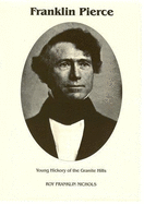 Franklin Pierce: Young Hickory of the Granite Hills - Nichols, Roy F, and Speirs, Katherine E (Editor)