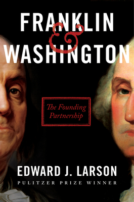 Franklin & Washington: The Founding Partnership - Larson, Edward J