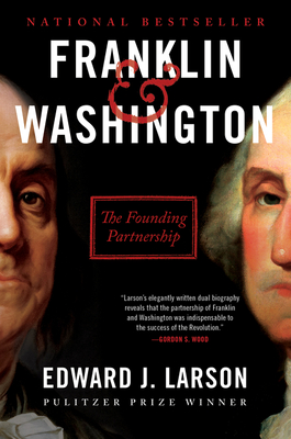 Franklin & Washington: The Founding Partnership - Larson, Edward J