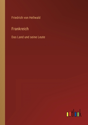 Frankreich: Das Land und seine Leute - Hellwald, Friedrich Von