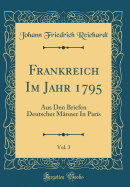 Frankreich Im Jahr 1795, Vol. 3: Aus Den Briefen Deutscher M?nner in Paris (Classic Reprint)