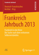 Frankreich Jahrbuch 2013: Frankreich in Der Krise: Die Suche Nach Dem Verlorenen Selbstverst?ndnis