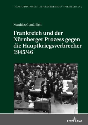 Frankreich und der Nuernberger Prozess gegen die Hauptkriegsverbrecher 1945/46 - Ki?ener, Michael, and Gem?hlich, Matthias