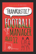 Franktastic Football Manager Aged 12