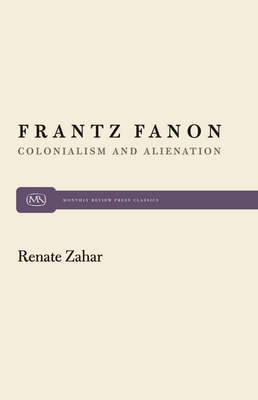 Frantz Fanon: Colonialism and Alienation - Zahar, Renate